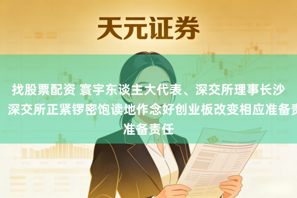 找股票配资 寰宇东谈主大代表、深交所理事长沙雁：深交所正紧锣密饱读地作念好创业板改变相应准备责任