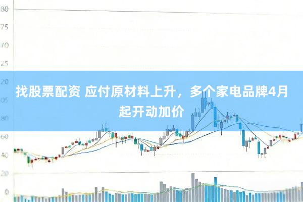找股票配资 应付原材料上升，多个家电品牌4月起开动加价
