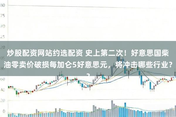 炒股配资网站约选配资 史上第二次！好意思国柴油零卖价破损每加仑5好意思元，将冲击哪些行业？