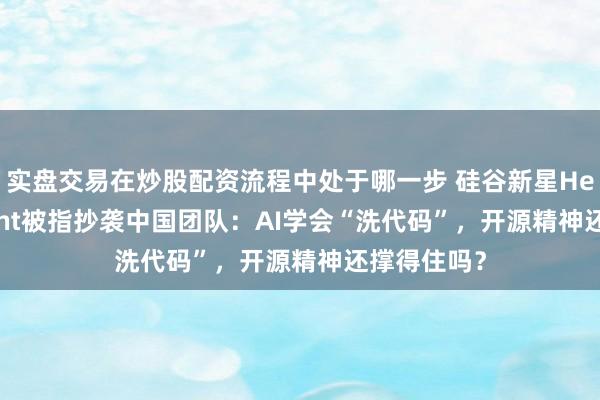 实盘交易在炒股配资流程中处于哪一步 硅谷新星Hermes agent被指抄袭中国团队：AI学会“洗代码”，开源精神还撑得住吗？